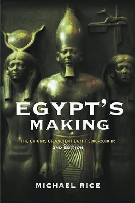 Egypt's Making: The Origins of Ancient Egypt 5000-2000 BC by Michael Rice