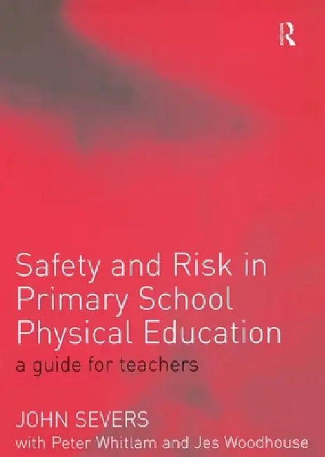Safety and Risk in Primary School Physical Education by John Severs