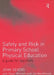 Safety and Risk in Primary School Physical Education by John Severs