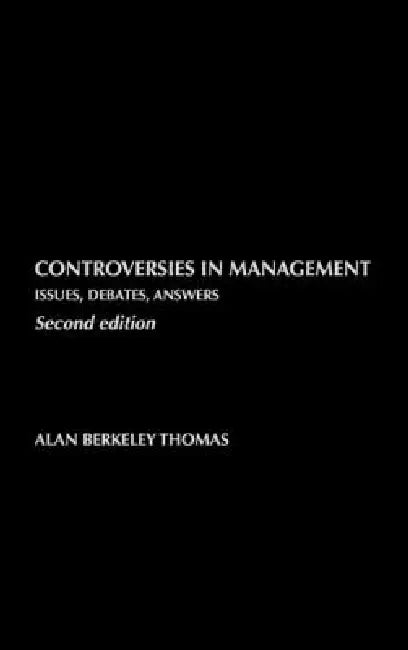 Controversies in Management: Issues, Debates, Answers by Alan B. Thomas
