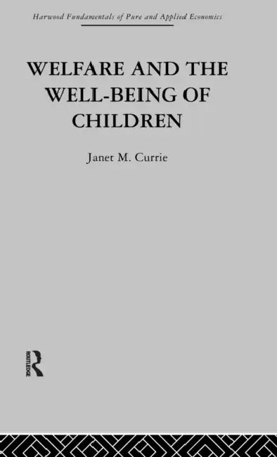Welfare and the Well-Being of Children by J. Currie