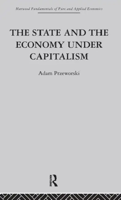 The State and the Economy Under Capitalism by A. Przeworski