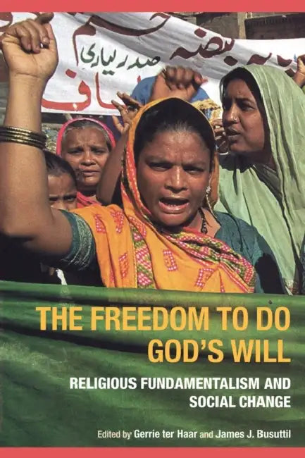 The Freedom to Do God's Will: Religious Fundamentalism and Social Change by James Busuttil, Gerrie Ter Haar