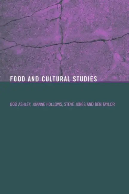 Food and Cultural Studies by Bob Ashley, Joanne Hollows, Steve Jones