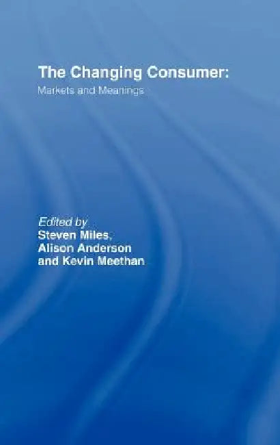 The Changing Consumer: Markets and Meanings by Alison Anderson