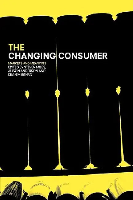 The Changing Consumer: Markets and Meanings by Alison Anderson