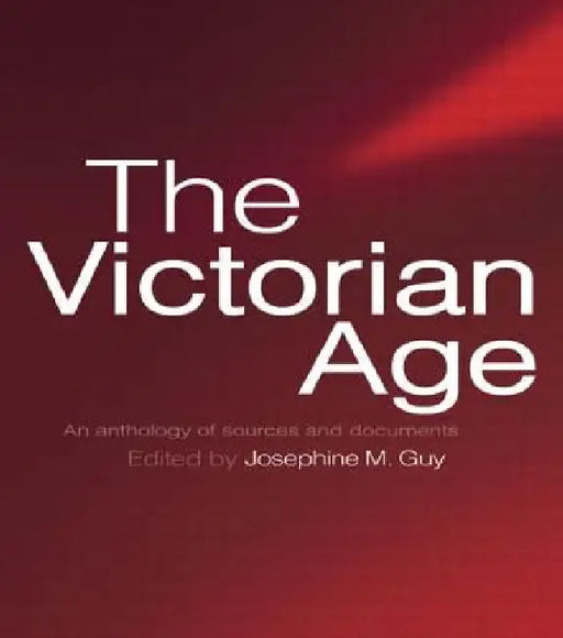 The Victorian Age: An Anthology of Sources and Documents by Guy Josephine