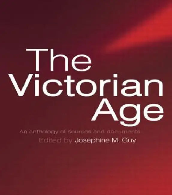 The Victorian Age: An Anthology of Sources and Documents by Guy Josephine