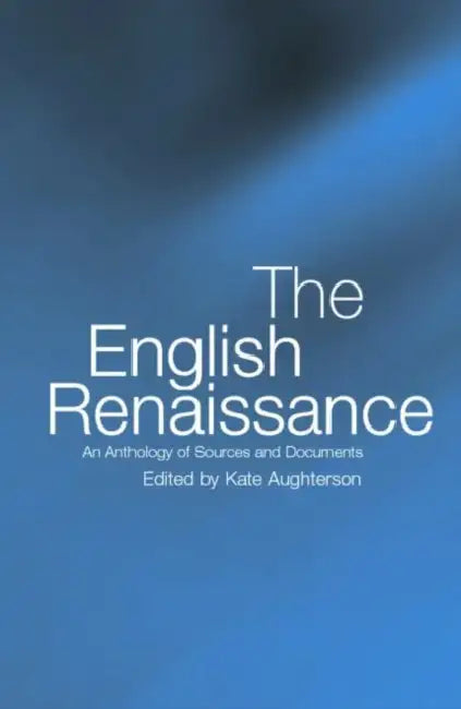 The English Renaissance: An Anthology of Sources and Documents by Kate Aughterson