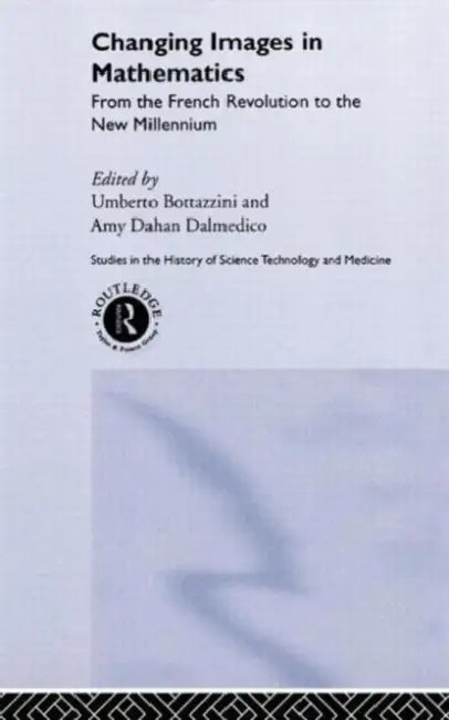 Changing Images in Mathematics: From the French Revolution to the New Millennium by Umberto Bottazini, Amy Dahan Dalmedico