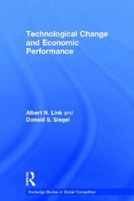 Technological Change and Economic Performance by Albert N. Link, Donald Siegel