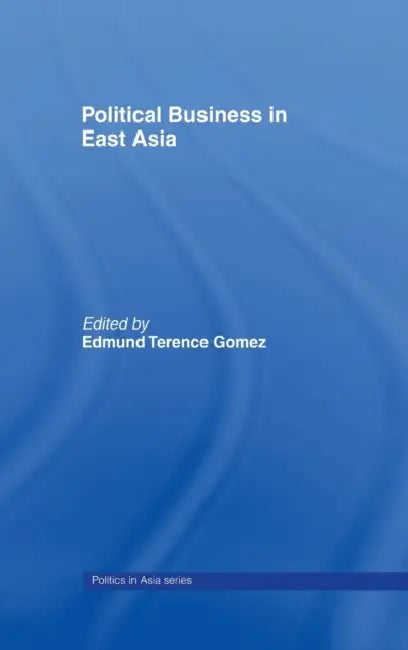 Political Business in East Asia by Gomez Edmund