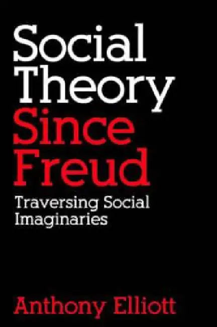 Social Theory Since Freud: Traversing Social Imaginaries by Anthony Elliott