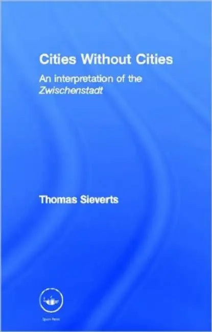 Cities Without Cities: An Interpretation of the Zwischenstadt by Thomas Sieverts