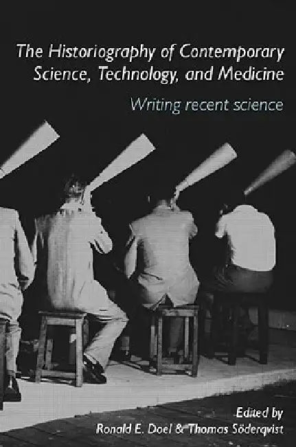 The Historiography of Contemporary Science, Technology, and Medicine: Writing Recent Science by Ronald E. Doel
