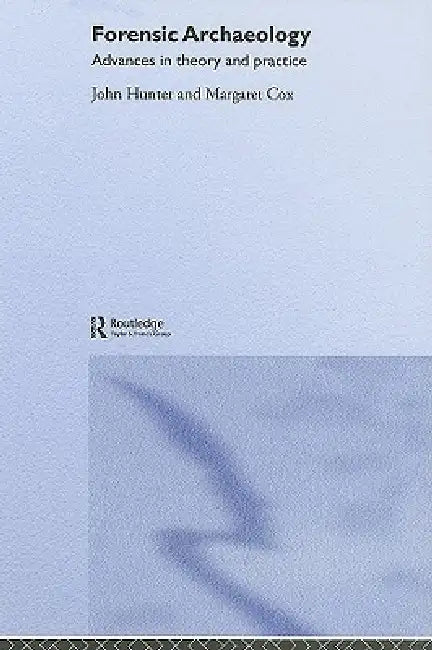 Forensic Archaeology: Advances in Theory and Practice by Margaret Cox