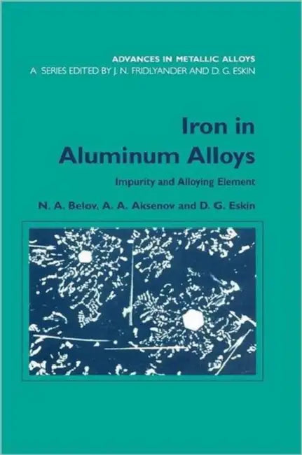 Iron in Aluminium Alloys: Impurity and Alloying Element by N. a. Belov, A. a. Aksenov, Dmitry G. Eskin