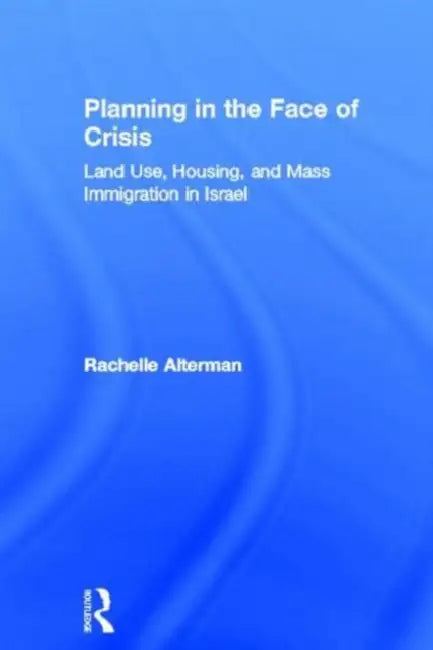 Planning in the Face of Crisis: Land Use, Housing, and Mass Immigration in Israel by Rachelle Alterman