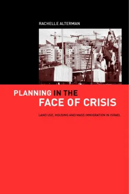 Planning in the Face of Crisis: Land Use, Housing, and Mass Immigration in Israel by Rachelle Alterman