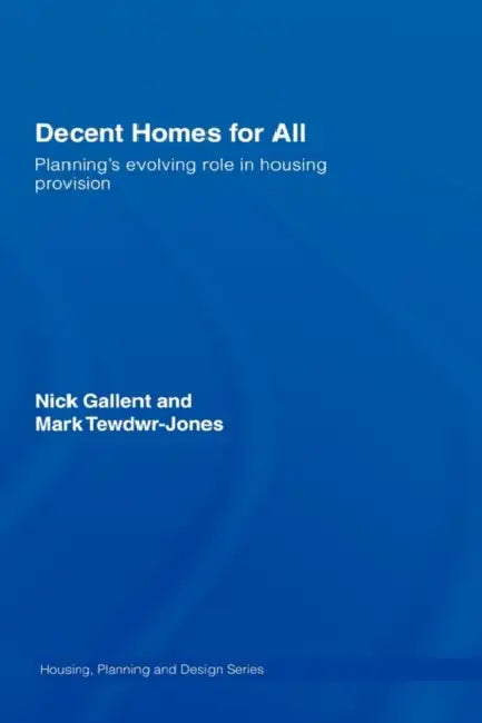 Decent Homes for All: Planning's Evolving Role in Housing Provision by Nick Gallent, Mark Tewdwr-Jones