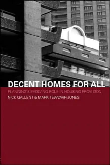 Decent Homes for All: Planning's Evolving Role in Housing Provision by Nick Gallent, Mark Tewdwr-Jones