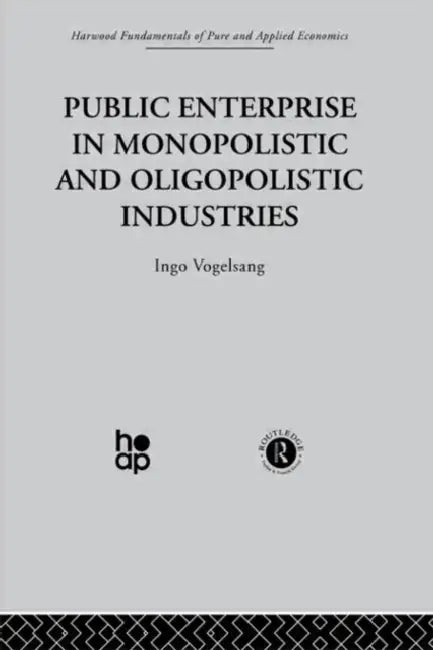 Public Enterprise in Monopolistic and Oligopolistic Enterprises by I. Vogelsang