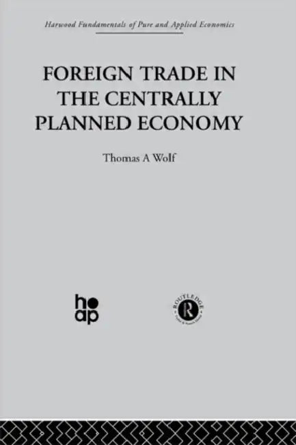 Foreign Trade in the Centrally Planned Economy by Wolf T.