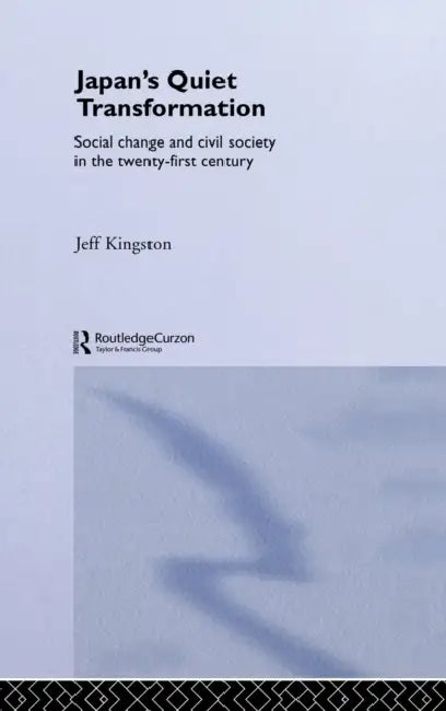 Japan's Quiet Transformation: Social Change and Civil Society in 21st Century Japan by Jeff Kingston
