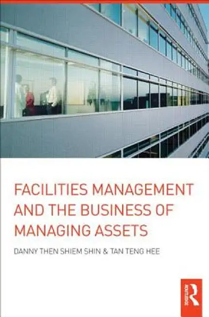 Facilities Management and the Business of Managing Assets by Danny Then Shiem-Shin