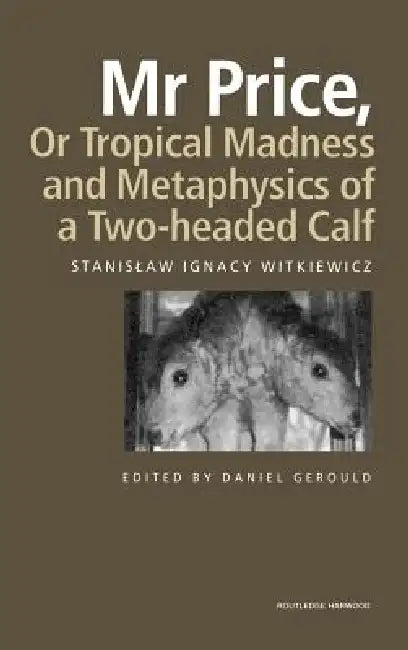 MR Price, or Tropical Madness and Metaphysics of a Two- Headed Calf by Stanislaw Ignacy Witkiewicz