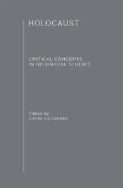 The Holocaust: Critical Concepts in Historical Studies by David Cesarani