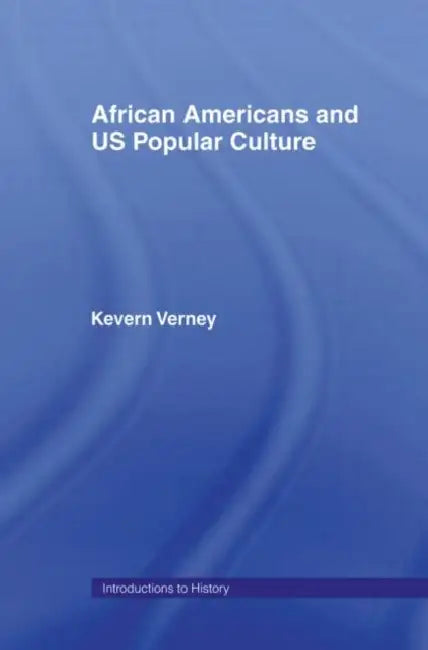 African Americans and US Popular Culture by Kevern Verney