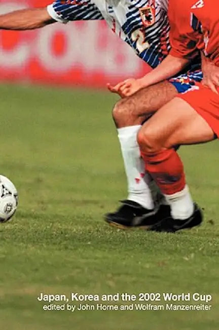 Japan, Korea And The 2002 World Cup by John Horne, Wolfram Manzenreiter