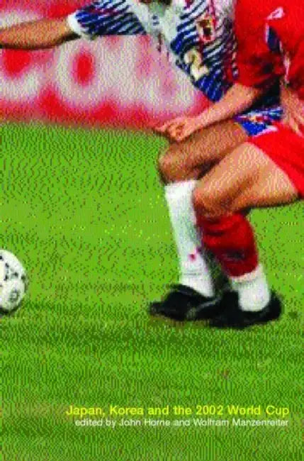 Japan, Korea and the 2002 World Cup by John Horne, Wolfram Manzenreiter