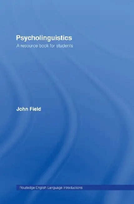 Psycholinguistics: A Resource Book for Students by John Field