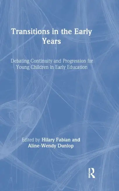 Transitions in the Early Years: Debating Continuity and Progression for Children in Early Education by Aline-Wendy Dunlop, Hilary Fabian