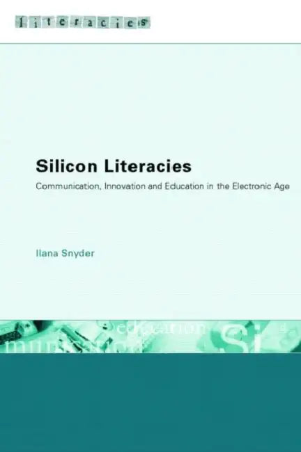 Silicon Literacies: Communication, Innovation and Education in the Electronic Age by IlanaSnyder