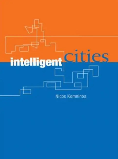 Intelligent Cities: Innovation, Knowledge Systems and Digital Spaces by Nicos Komninos