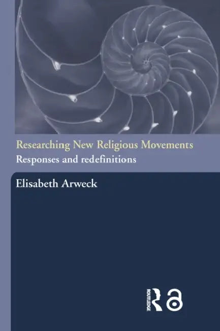 Researching New Religious Movements: Responses and Redefinitions by Elisabeth Arweck