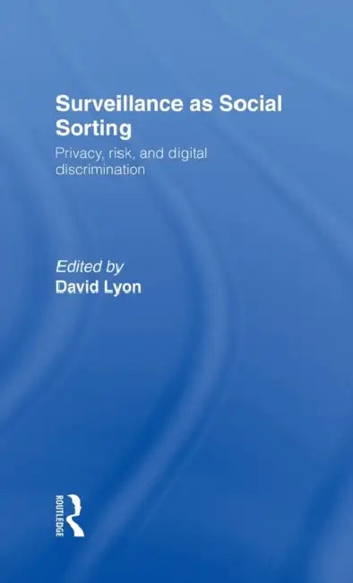 Surveillance as Social Sorting: Privacy, Risk and Automated Discrimination by David Lyon