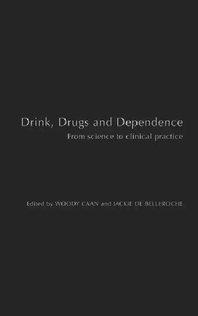 Drink, Drugs and Dependence: From Science to Clinical Practice by Caan Woody