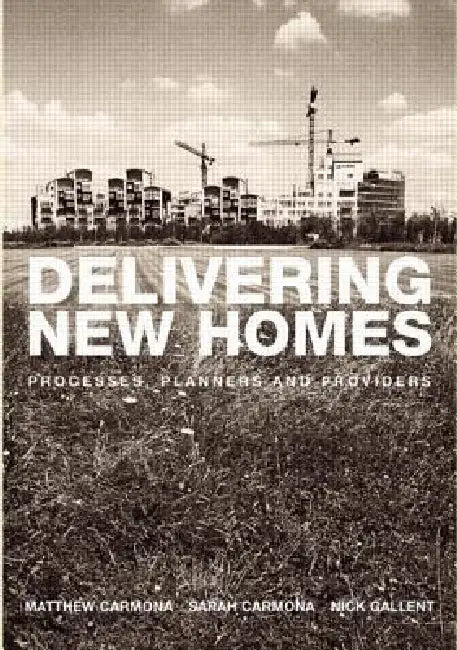 Delivering New Homes: Planning, Processes and Providers by Nick Gallent