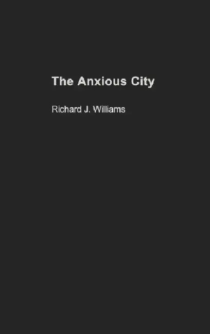 The Anxious City: British Urbanism in the late 20th Century by Williams Richard J.