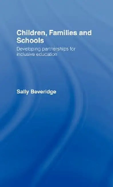 Children, Families and Schools: Developing Partnerships for Inclusive Education by Sally Beveridge