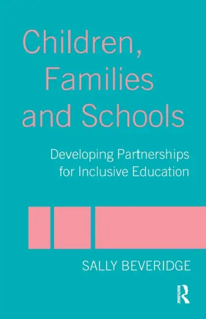 Children, Families and Schools: Developing Partnerships for Inclusive Education by Sally Beveridge