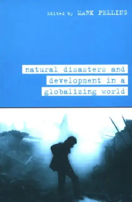 Natural Disaster and Development in a Globalizing World by Mark Pelling