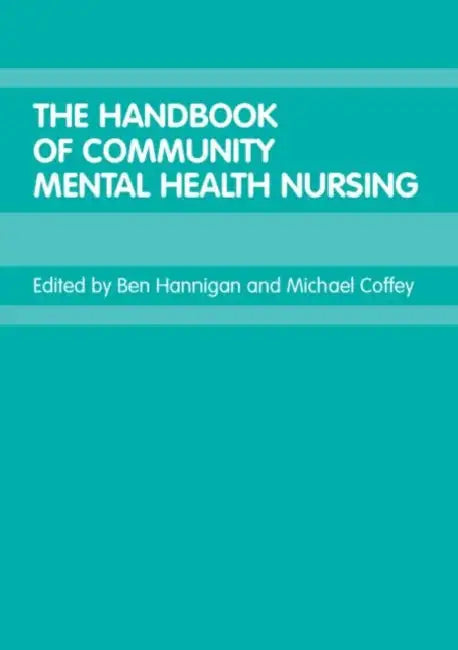 The Handbook of Community Mental Health Nursing by Michael Coffey, Ben Hannigan