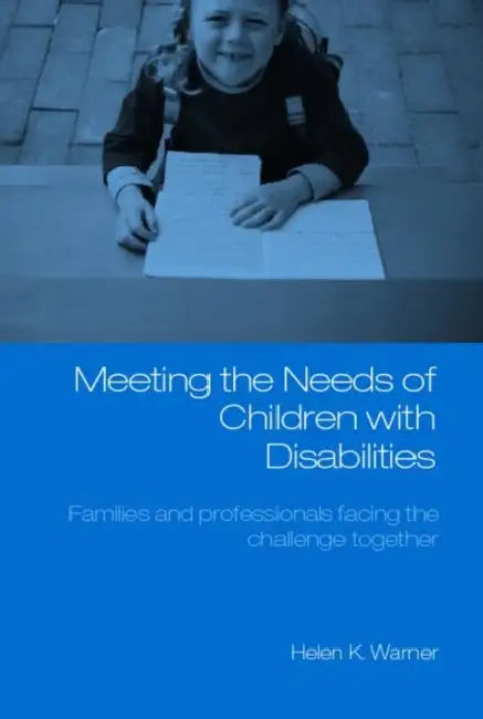 Meeting the Needs of Children with Disabilities: Families and Professionals Facing the Challenge Together by Helen K. Warner