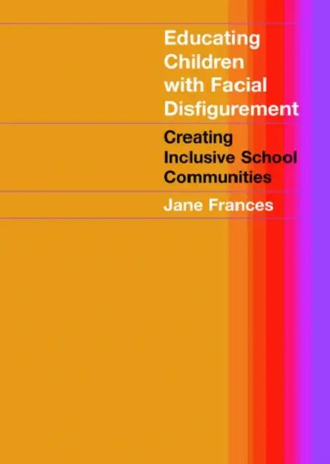 Educating Children with Facial Disfigurement: Creating Inclusive School Communities by Jane Frances