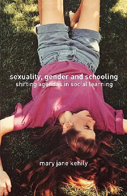 Sexuality, Gender and Schooling: Shifting Agendas in Social Learning by Mary Jane Kehily